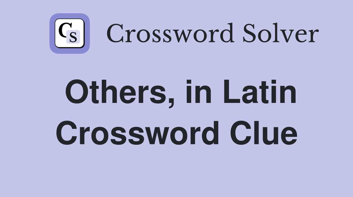 Others, in Latin Crossword Clue Answers Crossword Solver